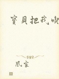 宝贝把我吃进去