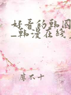 好看的韩国漫画_韩漫在线免费阅