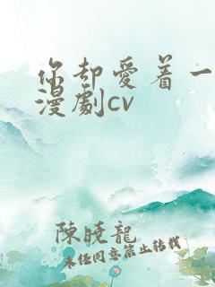 你却爱着一个他漫剧cv