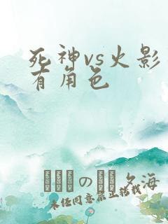 死神vs火影所有角色