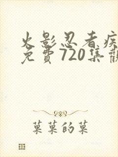 火影忍者疾风传免费720集观看