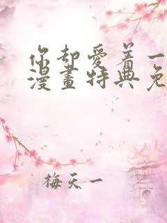 你却爱着一个他漫画特典免费观看