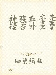 被强取豪夺多年后番外免费阅读