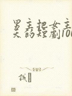 男主把女主宠上天的短剧100集
