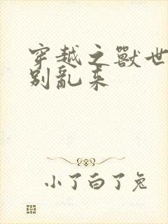 穿越之兽世兽王别乱来