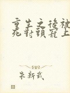 重生之后被渣男死对头宠上天短剧