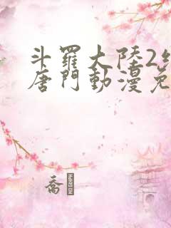 斗罗大陆2绝世唐门动漫免费观看漫画下拉式