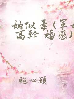 她似毒 (军婚 高干 婚恋)未删减