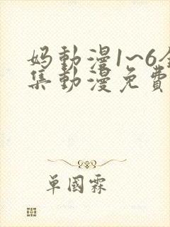 妈动漫1~6全集动漫免费观看