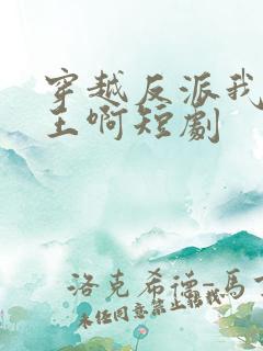 穿越反派我真龙王啊短剧