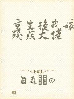 重生后我嫁给了残疾大佬