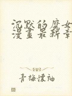 沉默的魔女24漫画最新章节更新时间