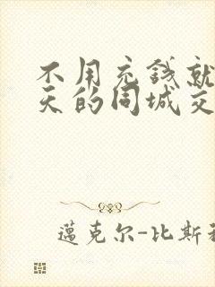 不用充钱就能聊天的同城交友软件