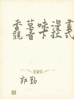 香草味漫画免费观看下拉式古风漫画