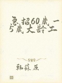 急招60岁一65岁大龄工