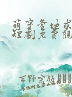 萌宝爹地求放过短剧免费观看全集