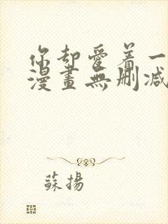 你却爱着一个他漫画无删减版