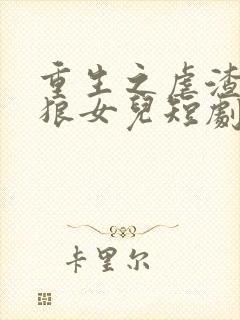 重生之虐渣白眼狼女儿短剧