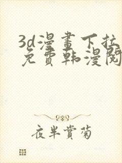 3d漫画下拉式免费韩漫阅读