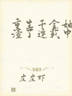 重生千金她又虐渣了连载中