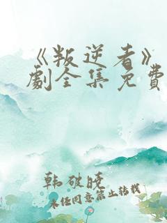 《叛逆者》电视剧全集免费观看