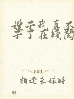 嫂子我真不是傻子了在线阅读完整版