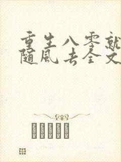 重生八零就让爱随风去全文免费阅读