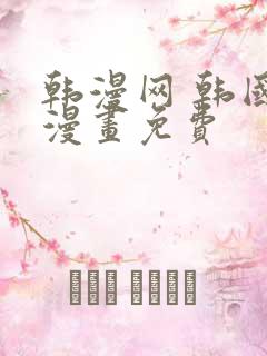 韩漫网 韩国a漫画免费