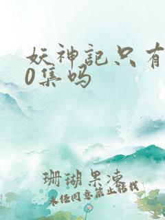 妖神记只有380集吗