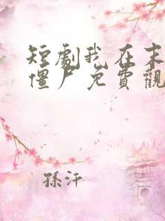 短剧我在末日当僵尸免费观看