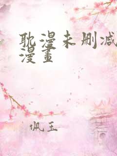 耽漫未删减免费漫画