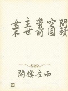 女主带空间重生末世前囤积物资小说