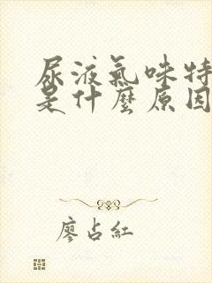 尿液气味特别重是什么原因