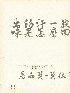 出的汗一股尿骚味是怎么回事