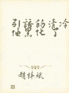 引诱的清冷男主他黑化 了