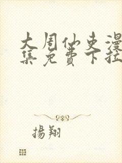 大周仙吏漫画全集免费下拉式