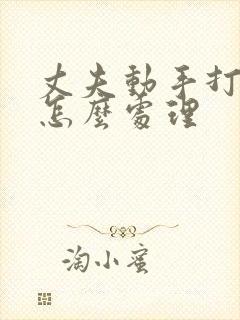 丈夫动手打妻子怎么处理