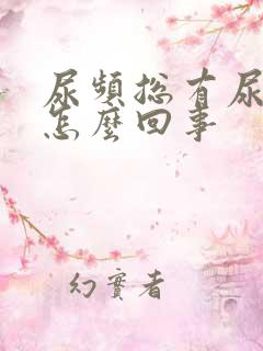 尿频总有尿意是怎么回事