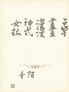 女神漫画免费下拉式漫画星球