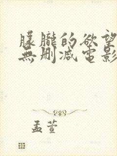 朦胧的欲望高清无删减电影