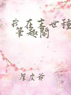 我在末世种个田 笔趣阁