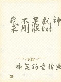 我不是戏神小说未删版txt