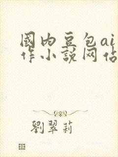 国内豆包ai写作小说网站推荐