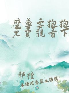 魔尊要抱抱漫画免费观看下拉式