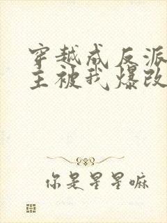 穿越成反派,男主被我爆改成女生