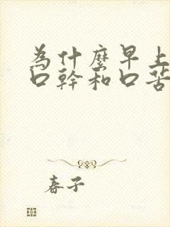 为什么早上醒来口干和口苦