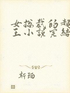 女总裁的超级兵王小说完结版