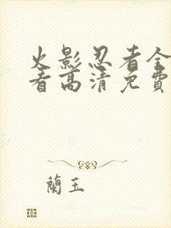 火影忍者全集观看高清免费版