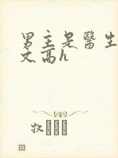 男主是医生的荤文高h