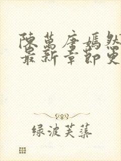 陈万唐嫣然免费最新章节更新